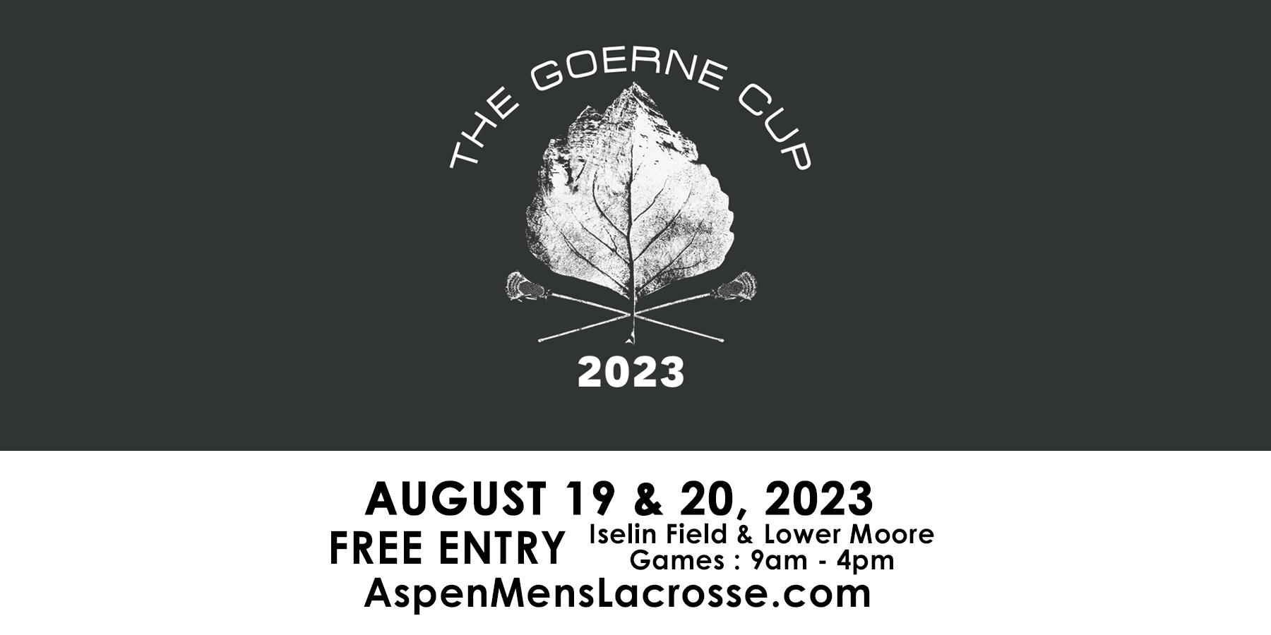 The Goerne Cup logo with tournament dates and times below. August nineteenth and twentieth, free entry, iselin and lower moore fields with games from nine to four. aspen mens lacrosse dot com